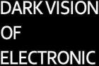 DARK VISION OF ELECTRONIC